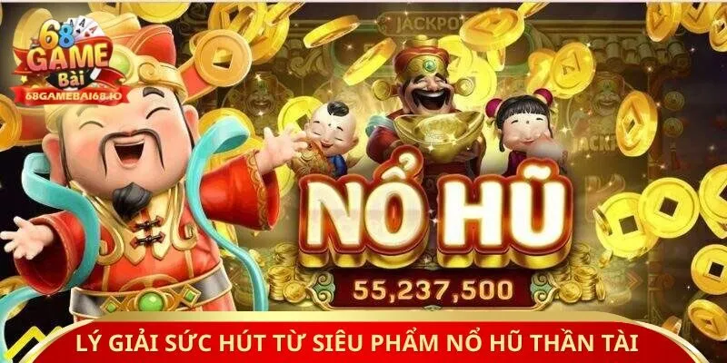 Lý giải sức hút từ siêu phẩm nổ hũ thần tài