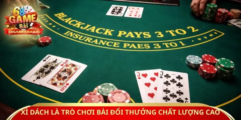 Xì dách là trò chơi bài đổi thưởng chất lượng cao
